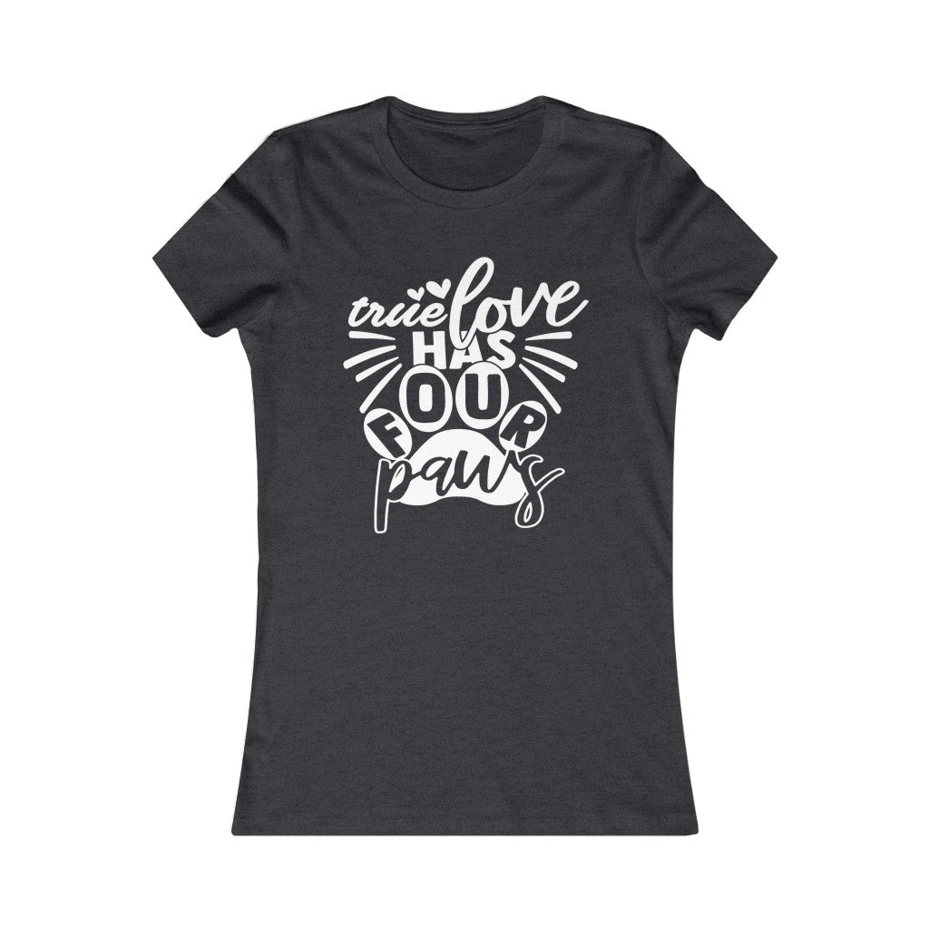 True Love has Four Paws Women's Favorite Tee