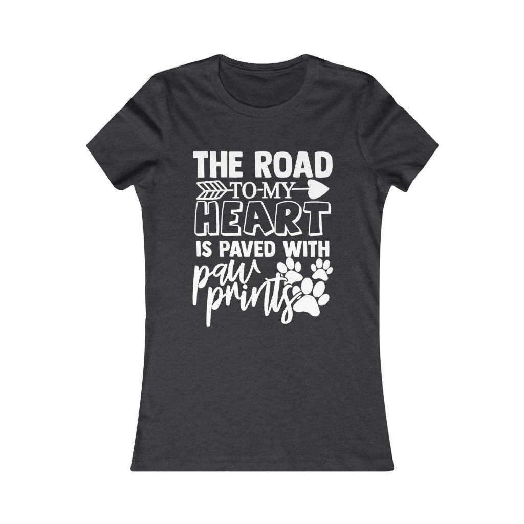 The Road to my Heart is Paved with Paws Women's Favorite Tee