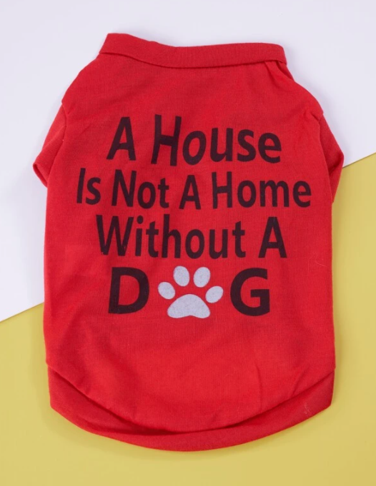 A House is Not a Home Without A Dog- T-Shirt